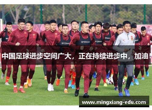 中国足球进步空间广大，正在持续进步中，加油！